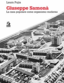 Giuseppe Samonà. La casa popolare come organismo moderno libro di Pujia Laura