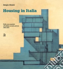 Housing in Italia. Dalle case popolari all'edilizia sociale privata 1903-2015 libro di Stenti Sergio