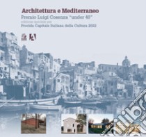 Architettura e Mediterraneo. Premio Luigi Cosenza «under 40». Edizione speciale per Procida Capitale Italiana della Cultura 2022 libro di Belfiore P. (cur.); Cosenza G. (cur.); Picone A. (cur.)