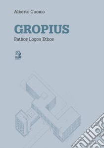 Gropius. Pathos logos ethos libro di Cuomo Alberto