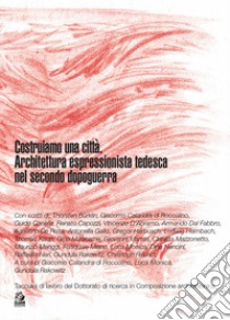 Costruiamo una città. Architettura espressionista tedesca nel secondo dopoguerra libro di Calandra di Roccolino G. (cur.); Monica L. (cur.); Rakowitz G. (cur.)