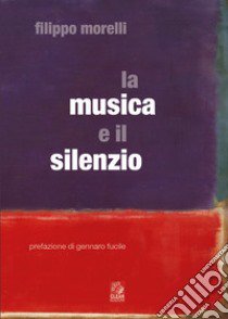 La musica e il silenzio libro di Morelli Filippo