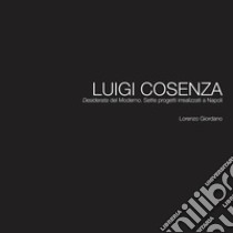 Luigi Cosenza. «Desiderata» del Moderno. Sette progetti irrealizzati a Napoli libro di Giordano Lorenzo