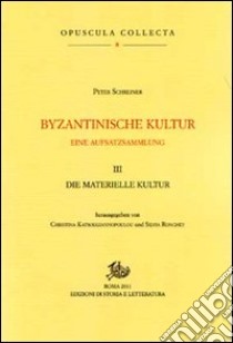 Byzantinische Kultur. Eine Aufsatzsammlung. Vol. 3: Die materialische Kultur libro di Schreiner Peter; Katsougiannopoulou C. (cur.); Ronchey S. (cur.)