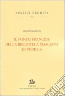 Il fondo francese della Biblioteca Marciana di Venezia libro di Bisson Sebastiano