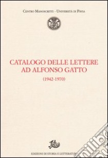 Catalogo delle lettere ad Alfonso Gatto (1942-1970) libro di Lavezzi G. (cur.); Martignoni C. (cur.)