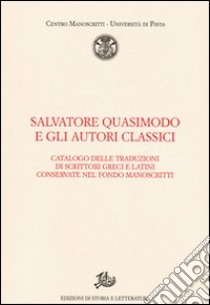 Salvatore Quasimodo e gli autori classici. Catalogo delle traduzioni di scrittori greci e latini conservate nel Fondo Manoscritti libro di Rizzini I. (cur.)