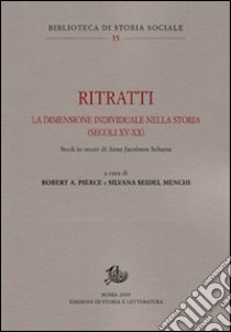 Ritratti. La dimensione individuale nella storia (secoli XV-XX). Studi in onore di Anne Jacobson Schutte libro di Pierce R. (cur.); Seidel Menchi S. (cur.)