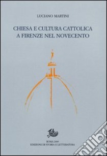 Chiesa e cultura cattolica a Firenze nel Novecento libro di Martini Luciano