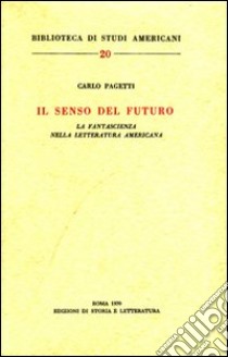 Il senso del futuro. La fantascienza nella letteratura americana libro di Pagetti Carlo