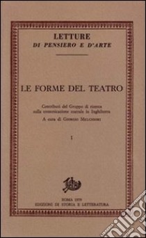 Le forme del teatro. Contributi sulla comunicazione teatrale in Inghilterra. Vol. 1 libro di Melchiori G. (cur.)