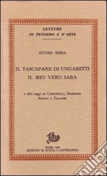 Il tascapane di Ungaretti. Il mio vero Saba e altri saggi su Cardarelli, Sbarbaro, Barile e Tallone libro di Serra Ettore