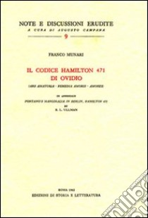 Il codice Hamilton 471 di Ovidio (Ars amatoria-Remedia amoris-Amores)-Pontano's marginalia in Berlin, Hamilton 471 libro di Munari Franco; Ullman Berthold L.