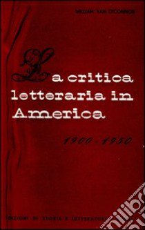 La critica letteraria in America (1900-1950) libro di Van O'Connor William