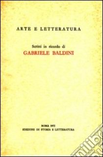 Arte e letteratura. Scritti in ricordo di Gabriele Baldini libro di Ist. lingua e lett. inglese e lett. anglo-americ. (cur.)