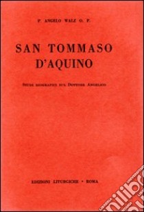 San Tommaso d'Aquino. Studi biografici sul Dottore Angelico libro di Walz Angelus