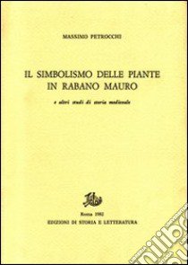 Il simbolismo delle piante in Rabano Mauro e altri studi di storia medievale libro di Petrocchi Massimo