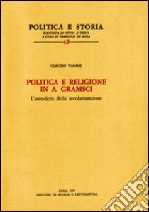 Politica e religione in A. Gramsci. L'ateodicea della secolarizzazione libro di Vasale Claudio