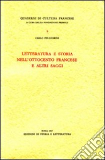 Letteratura e storia nell'Ottocento francese e altri saggi libro di Pellegrini Carlo