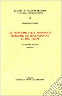 La princesse Julie Bonaparte marquise de Roccagiovine et son temps. Mémoires inédits (1853-1870) libro di Dardano Basso Isa