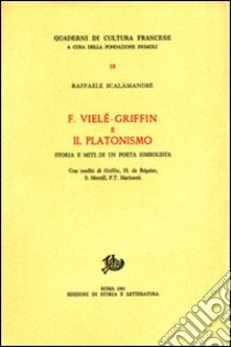 F. Vielé-Griffin e il platonismo. Storia e miti di un poeta simbolista. Con inediti di Griffin, H. de Régnier, S. Merrill, F.T. Marinetti libro di Scalamandrè Raffaele