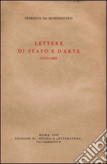 Lettere di stato e d'arte (1470-1480) libro di Federico da Montefeltro; Alatri P. (cur.)