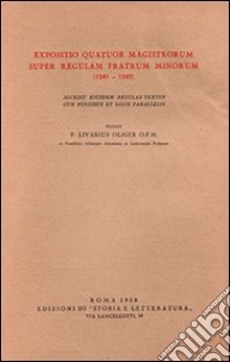 Expositio Quatuor Magistrorum super regulam Fratrum Minorum (1241-1242). Accedit eiusdem regulae textus cum fontibus et locis parallelis libro di Livario Oliver