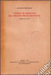 I codici di medicina del periodo presalernitano (secoli IX, X e XI) libro di Beccaria Augusto