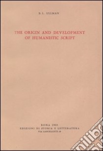 The origin and development of humanistic script libro di Ullman Berthold L.