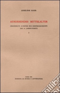 Ausgehendes Mittelalter. Gesammelte Aufsätze zur Geistesgeschichte des 14. Jahrhunderts. Vol. 1 libro di Maier Anneliese