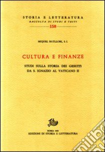 Cultura e finanze. Studi sulla storia dei gesuiti da S. Ignazio al Vaticano II libro di Batllori Miguel