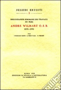 Bibliographie sommaire des travaux du père André Wilmart osb (1876-1941) libro di Bignami Odier Jeanne; Brou Louis; Vernet André