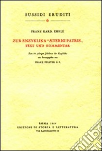 Zur Enzyklika «Aeterni Patris». Text und Kommentar libro di Ehrle Franz; Pelster F. (cur.)