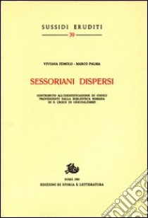 Sessoriani dispersi. Contribyto all'identificazione di codici provenienti dalla biblioteca romana di S. Croce in Gerusalemme libro di Jemolo Viviana; Palma Marco