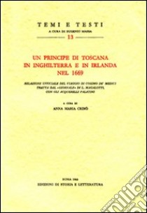 Un principe di Toscana in Inghilterra e in Irlanda nel 1669. Relazione ufficiale del viaggio di Cosimo de' Medici tratta dal «giornale» di L. Magalotti libro di Crinò A. M. (cur.)