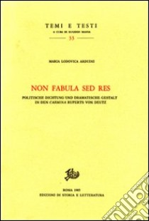 Non fabula sed res. Politische Dichtung und Dramatische Gestalt in den«Carmina» Ruperts von Deutz libro di Arduini M. Lodovica