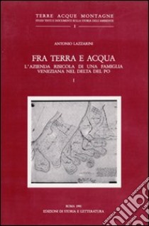 Fra terra e acqua. L'azienda risicola di una famiglia veneziana nel delta del Po. Vol. 1 libro di Lazzarini Antonio