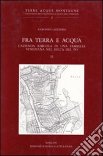 Fra terra e acqua. L'azienda risicola di una famiglia veneziana nel delta del Po. Vol. 2 libro di Lazzarini Antonio