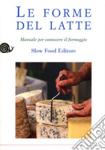 Le forme del latte. Manuale per conoscere il formaggio libro di Gambera A. (cur.); Surra E. (cur.)