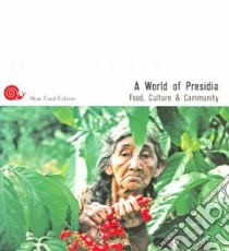 A A world of presidia. Food, culture & community libro di Fernald A. (cur.); Milano S. (cur.); Sardo P. (cur.)