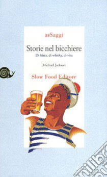 Storie nel bicchiere. Di birra, di whisky, di vita libro di Jackson Michael