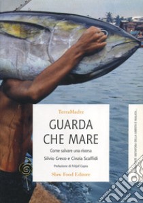 Guarda che mare. Come salvare una risorsa libro di Greco Silvio; Scaffidi Cinzia