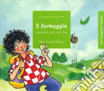 Il formaggio. Una storia vera, anzi due. Ediz. illustrata libro di Ghigliano Cinzia; Tomatis Marco