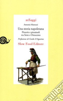 Una storia napoletana. Pizzerie e pizzaiuoli tra Sette e Ottocento libro di Mattozzi Antonio