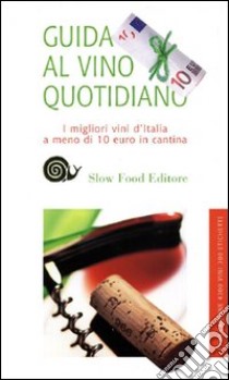 Guida al vino quotidiano 2010. I migliori vini italiani a meno di 10 euro libro di Gariglio G. (cur.); Giavedoni F. (cur.)