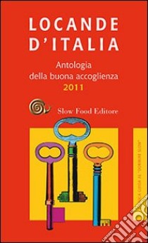 Locande d'Italia. Antologia della buona accoglienza 2011 libro di Battaglio D. (cur.); Novellini G. (cur.)