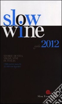 Slow wine 2012. Storie di vita, vigne, vini in Italia libro di Gariglio G. (cur.); Giavedoni F. (cur.)