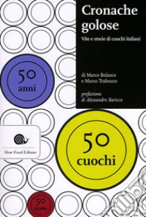 Cronache golose. Vita e storie di cuochi italiani libro di Bolasco Marco; Trabucco Marco