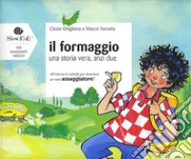 Il formaggio. Una storia vera anzi due libro di Tomatis Marco; Luparia S. (cur.)