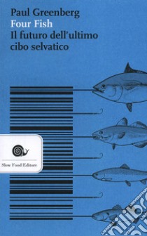 Four fish. Il futuro dell'ultimo cibo selvatico libro di Greenberg Paul